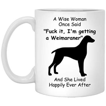 Imagem de Presentes engraçados Weimaraner Dog Mom para mulheres amantes de filhotes Dia das Mães 2025 A Wise Woman Once Said Caneca de café com citações divertidas copo de cerâmica branco 325 ml