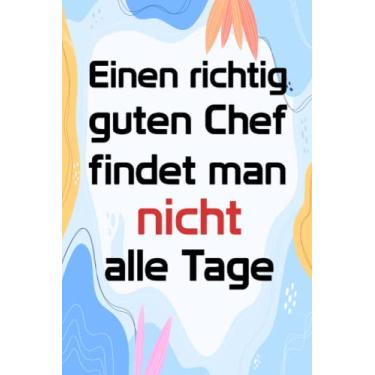 Imagem de Einen richtig guten Chef findet man nicht alle Tage: Diese Notizbuch ist perfekt ales ein Geschenk für Chef oder Chefin zum Geburtstag, Weihnachten, ... Abschied & Dankeschön und als Wichtelgeschenk