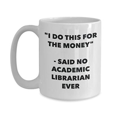 Imagem de Caneca I Do This for the Money - Said No Academic Librarian Ever - Caneca de café divertida - Ideia de presente de aniversário e Natal