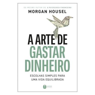 Imagem de A Arte De Gastar Dinheiro: Escolhas Simples Para Uma Vida Equilibrada – Do Mesmo Autor De A Psicolog