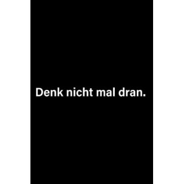 Imagem de Denk Nicht Mal Dran: Notizbuch gegen Anmache Antisocial Nö Nein Geh Weg Denk Nicht Mal Dran (Liniert, 15 x 23 cm, 120 Linierte Seiten, 6" x 9") Anmachsprüche Anbaggern & Smalltalk Abwehren