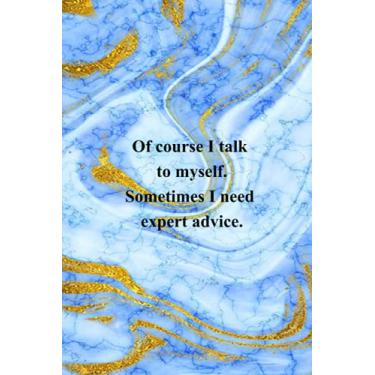 Imagem de Of course I talk to myself. Sometimes I need expert advice.: Funny gag gift notebook journal for co-workers, friends and family ( Funny Office Journal ) - 6x9 inches, 120 Lined Pages.