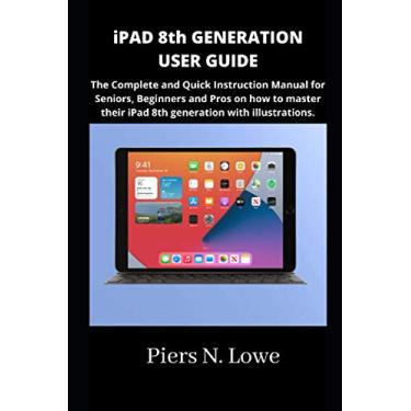 Imagem de iPAD 8th GENERATION USER GUIDE: The Complete and Quick Instruction Manual for Seniors, Beginners and Pros on how to master their iPad 8th generation with illustrations.