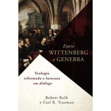 Imagem de Entre Wittenberg E Genebra, Robert Lewis - Monergismo