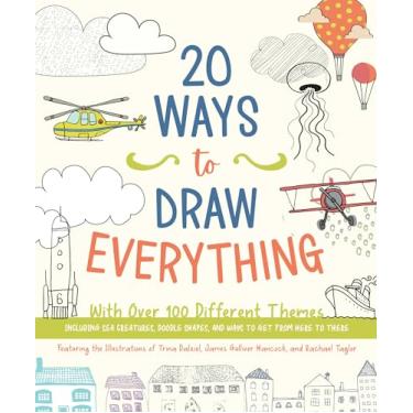 Imagem de 20 Ways to Draw Everything: With Over 100 Different Themes - Including Sea Creatures, Doodle Shapes, and Ways to Get from Here to There