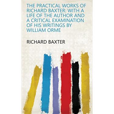 Imagem de The Practical Works of Richard Baxter: with a Life of the Author and a Critical Examination of His Writings by William Orme (English Edition)
