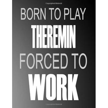 Imagem de Born To Play Theremin Forced To Work: Blank Sheet Theremin Music Notebook,Manuscript Staff paper for Notes.Black Cover Composition Notebook 13 Staves, 8.5 x 11, 110 pages.GIFT FOR Theremin STUDENTS