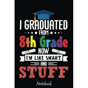 Imagem de I Graduated 8th Grade Now I'm Smart Funny Graduating Student Notebook: Cute & Funny Test Day Graduation day Notebook Journal Gifts For Kids & Adults, ... Sister, Coworker,.. With 6x9in 110pages