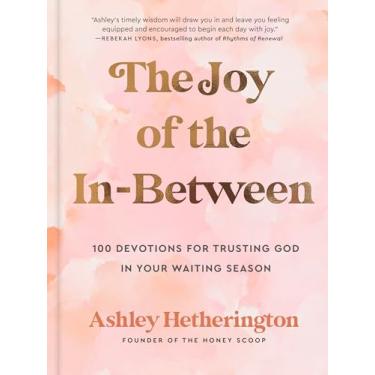 Imagem de The Joy of the In-Between: 100 Devotions for Trusting God in Your Waiting Season: A Devotional (English Edition)