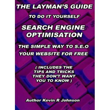 Imagem de THE LAYMAN'S GUIDE TO SEARCH ENGINE OPTIMISATION (Or how to SEO your Website for free ) (English Edition)