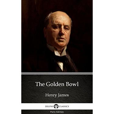 Imagem de The Golden Bowl by Henry James - Delphi Classics (Illustrated) (Delphi Parts Edition (Henry James) Book 19) (English Edition)