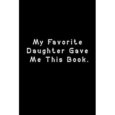 Imagem de My Favorite Daughter Gave Me This Book.: Funny Lined Notebook For family, dad, mom, daughter, kids