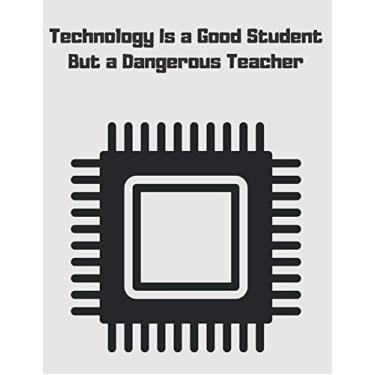 Imagem de Technology Is a Good Student But a Dangerous Teacher: Computing notebook/journal/, 100 lined pages, paperback.