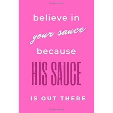 Imagem de Believe In your sauce because HIS SAUCE is out there: Blank lined paperback notebook for writing - great gift for single friend or coworker