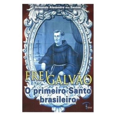 Imagem de Livro - Frei Galvão: O Primeiro Santo Brasileiro - Armando A. dos Santos