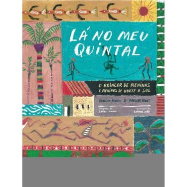 Imagem de Lá no Meu Quintal - O Brincar de Meninas e Meninos de Norte a Sul