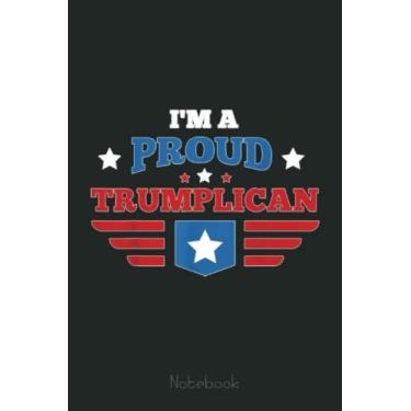 Imagem de I'm A Proud Trumplican - Republican Vote For Donald Trump Notebook: Trump Notebook & Journal Funny Donald Trump Supporter Gag Gift 6x9 110 Page For Anniversary & Birthday And Daily Notes