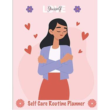 Imagem de Self Care Routine Planner : Love Your Self: A Self Care Journal to Develop Positive Thinking and Stay Healthy, Mental Health Journal, Habits Tracker and Recorder