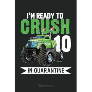 Imagem de Ready To Crush 10 Monster Truck In Quarantine 10th Birthday Notebook: Funny Monster Trucks Gifts for Kids Great Kids Appreciation Thank Gag Gifts for Girls Toddler Boys Dad Mom