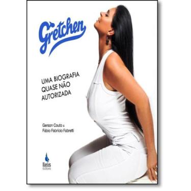 Imagem de Gretchen: Uma Biografia Quase Não Autorizada - ILELIS EDITORA