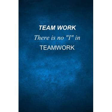 Imagem de TEAM WORK There is no I in TEAMWORK: Lined Notebook for Employee( Funny Team notebook) - 120 Pages - 6x9 inches.