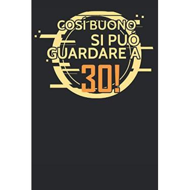 Imagem de Cosi Buono Si Può Guardare a 30!: Regalo Per Compleanno Anni Nascita Taccuino Journal Libretto d'appunti Blocco Notes Quaderno Agendina Giornale Uomini Donne Presente Idea Torta - 100 Pagine A Punti