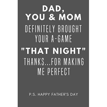 Imagem de Dad, You & Mom Definitely Brought Your A-Game "That Night" Thanks... For Making Me Perfect P.S. Happy Father's Day: Inappropriate Funny Fathers Day ... Dads Day (Alternative Fathers Day Card Gift)