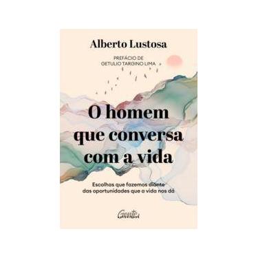 Imagem de O Homem Que Conversa Com a Vida - Escolhas Que Fazemos Diante Das Opor