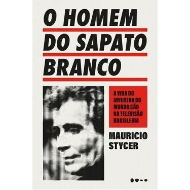 Imagem de O Homem do Sapato Branco - A Vida do Inventor do Mundo Cão na Televisã