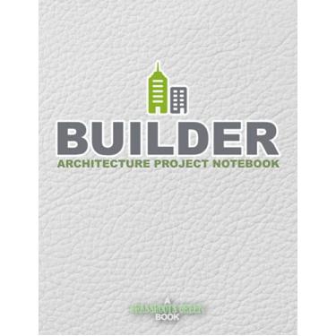 Imagem de Builder Architecture Project Notebook: Architect Sketchbook Draftsman Contractor Blueprints Sketch Plans (Entrepreneur Small Business Owner Series)