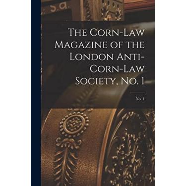 Imagem de The Corn-law Magazine of the London Anti-Corn-Law Society, No. 1; No. 1