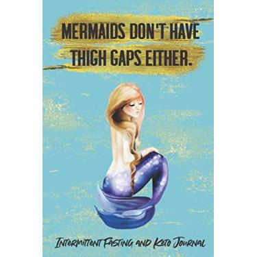Imagem de Mermaids Don't Have Thigh Gaps Either. Intermittent Fasting and Keto Journal: 3 Month / 90 Day Intermittent Fasting and Keto Tracker - 6x9 inches