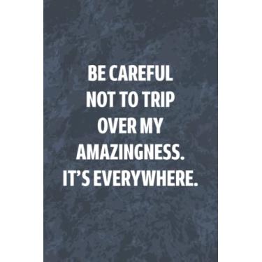 Imagem de Be Careful Not To Trip Over My Amazingness: Funny Office Gag Journal, Blank Lined Notebook, Gift For Coworkers Family And Friends