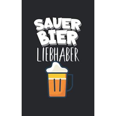 Imagem de Sauerbier Liebhaber: Notizbuch für Bier Liebhaber mit Zeilen. Für Notizen, Zeichnungen oder Geschenk zum Geburtstag. Geeignet für Biertrinker und Bierliebhaber.