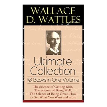 Imagem de Wallace D. Wattles Ultimate Collection - 10 Books in One Volume: The Science of Getting Rich, The Science of Being Well, The Science of Being Great, How to Get What You Want and more