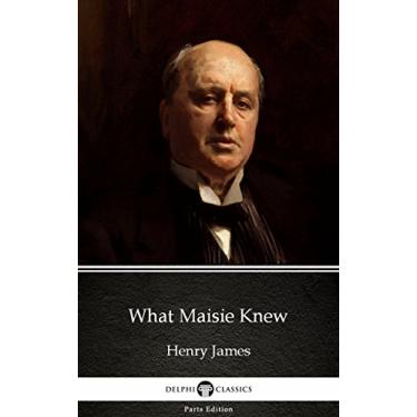 Imagem de What Maisie Knew by Henry James - Delphi Classics (Illustrated) (Delphi Parts Edition (Henry James) Book 14) (English Edition)