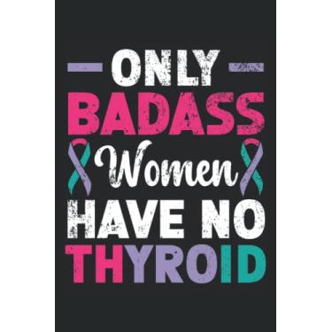 Imagem de Only Strong Women Have No Thyroid Journal Notebook: Thyroid Cancer Awareness Journal, Thyroid Cancer Survivor Notebook, Thyroid Cancer Gift, ... Gift. Journal Notebook 6x9 inches 120 pages.
