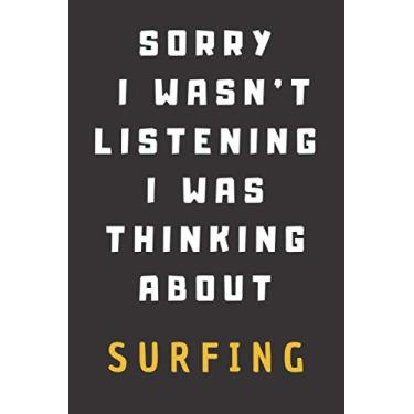 Imagem de Sorry I Wasn’t Listening I Was Thinking About Surfing: Notebook | Journal | Funny Gift For Surfing Lovers | 120 page, Blank Lined, (6" x 9").