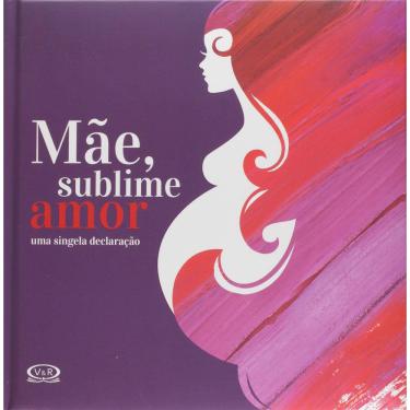 Imagem de Livro - Mãe, Sublime Amor: uma Singela Declaração - Natália Chagas Maximo