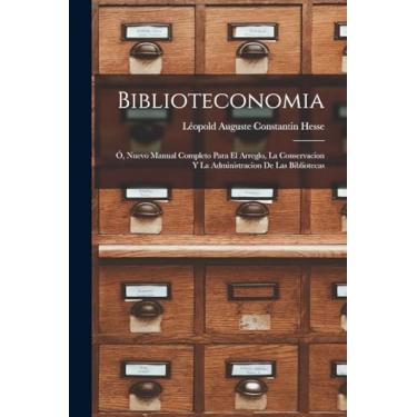 Imagem de Biblioteconomia: Ó, Nuevo Manual Completo Para El Arreglo, La Conservacion Y La Administracion De Las Bibliotecas