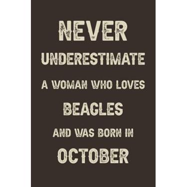 Imagem de Never underestimate a woman who loves Beagles and was born in October: A perfect gift for Beagles lovers born in October | Funny Gift For Birthday | ... | Size ”6x9” Lined Notebook | 110 Pages
