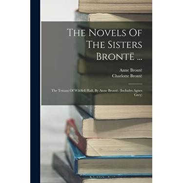 Imagem de The Novels Of The Sisters Brontë ...: The Tenant Of Wildfell Hall, By Anne Brontë. (includes Agnes Grey)