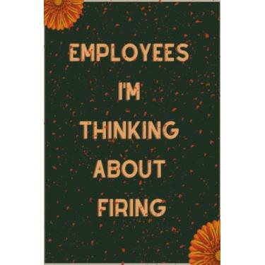 Imagem de Employees I'm thinking about firing: Notebook With Funny Title | 6 x 9 inch, 120 Pages