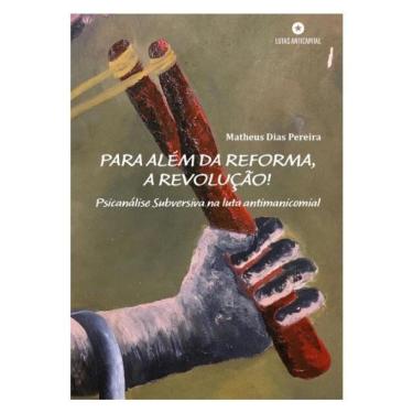 Imagem de Para Além Da Reforma, A Revolução! Psicanálise Subversiva Na Luta Antimanicomial