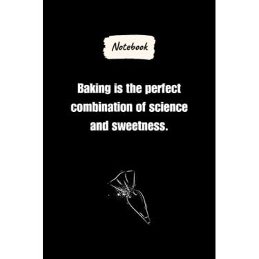 Imagem de Baking is the perfect combination of science and sweetness.: Journal Notebook, Baking lovers Gift