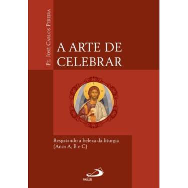 Imagem de A Arte de Celebrar - Resgatando a Beleza da Liturgia - PAULUS EDITORA,