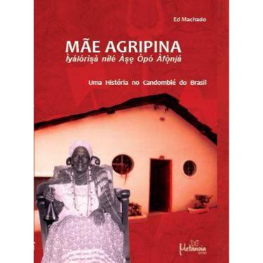 Imagem de Mãe Agripina: Iyalorixa Nile Axe Opo Afonja - Uma história no candomblé do Brasil