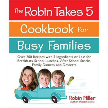 Imagem de The Robin Takes 5 Cookbook for Busy Families: Over 200 Recipes with 5 Ingredients or Less for Breakfasts, School Lunches, After-School Snacks, Family Dinners, and Desserts (English Edition)