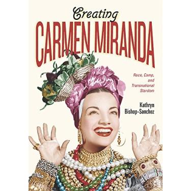 Imagem de Creating Carmen Miranda: Race, Camp, and Transnational Stardom