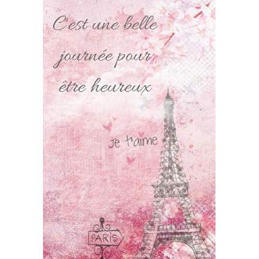 Imagem de Carnet de notes: C'est une belle journée pour être heureux Je t'aime: Cahier de note Paris | rose pour femme tour Eiffel | developpement personnel ... Augmentez votre motivation, restez organisés